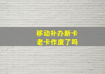 移动补办新卡 老卡作废了吗